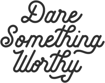 Dare Something Worthy